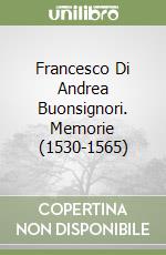 Francesco Di Andrea Buonsignori. Memorie (1530-1565) libro