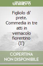 Figliolo di' prete. Commedia in tre atti in vernacolo fiorentino (I') libro