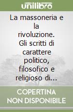 La massoneria e la rivoluzione. Gli scritti di carattere politico, filosofico e religioso di Louis-Claude de Saint-Martin libro