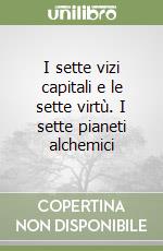 I sette vizi capitali e le sette virtù. I sette pianeti alchemici libro