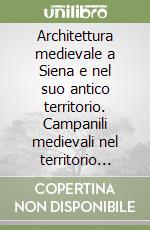 Architettura medievale a Siena e nel suo antico territorio. Campanili medievali nel territorio senese. Di alcuni avanzi di edifizi romanici a Siena libro