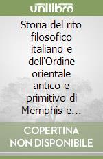 Storia del rito filosofico italiano e dell'Ordine orientale antico e primitivo di Memphis e Mizraìm