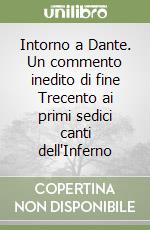 Intorno a Dante. Un commento inedito di fine Trecento ai primi sedici canti dell'Inferno libro