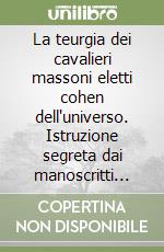 La teurgia dei cavalieri massoni eletti cohen dell'universo. Istruzione segreta dai manoscritti riservati di Louis-Claude de Saint-Martin libro