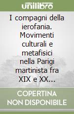 I compagni della ierofania. Movimenti culturali e metafisici nella Parigi martinista fra XIX e XX secolo