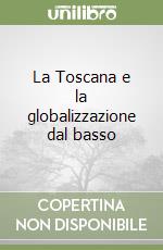 La Toscana e la globalizzazione dal basso libro