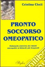 Pronto soccorso omeopatico. Dizionario sintetico dei rimedi omeopatici ai disturbi più frequenti