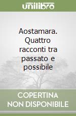 Aostamara. Quattro racconti tra passato e possibile libro