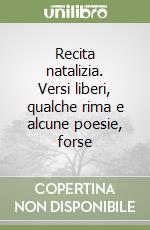 Recita natalizia. Versi liberi, qualche rima e alcune poesie, forse