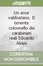 Un eroe valdostano. Il tenente colonnello dei carabinieri reali Edoardo Alessi libro