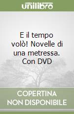 E il tempo volò! Novelle di una metressa. Con DVD