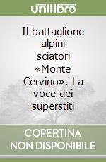 Il battaglione alpini sciatori «Monte Cervino». La voce dei superstiti libro