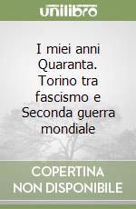 I miei anni Quaranta. Torino tra fascismo e Seconda guerra mondiale libro