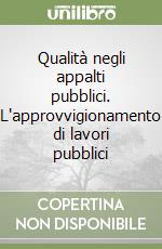 Qualità negli appalti pubblici. L'approvvigionamento di lavori pubblici libro