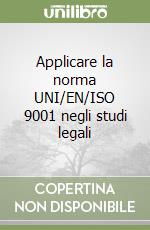 Applicare la norma UNI/EN/ISO 9001 negli studi legali libro