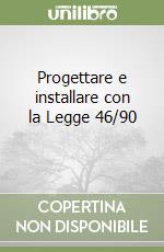 Progettare e installare con la Legge 46/90 (1) libro