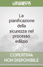 La pianificazione della sicurezza nel processo edilizio libro