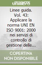 Linee guida. Vol. 43: Applicare la norma UNI EN ISO 9001: 2000 nei servizi di controllo di gestione delle strutture sanitarie libro