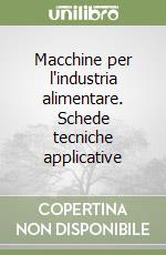 Macchine per l'industria alimentare. Schede tecniche applicative libro