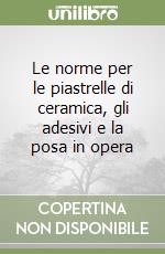 Le norme per le piastrelle di ceramica, gli adesivi e la posa in opera libro