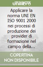 Applicare la norma UNI EN ISO 9001 2000 nei processi di produzione dei provider di formazione nel campo della educazione continua in medicina libro