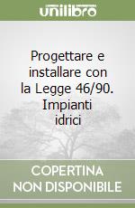 Progettare e installare con la Legge 46/90. Impianti idrici (3) libro