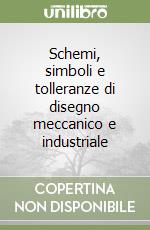 Schemi, simboli e tolleranze di disegno meccanico e industriale libro