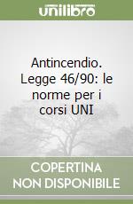 Antincendio. Legge 46/90: le norme per i corsi UNI libro