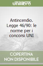 Antincendio. Legge 46/90: le norme per i concorsi UNI libro