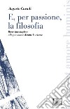 E, per passione, la filosofia. Breve introduzione alla più inutile di tutte le scienze libro