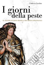 I giorni della peste. Il festino di santa Rosalia tra mito e spettacolo libro