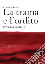 La trama e l'ordito. Cronache dell'altro ieri libro