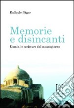 Memorie e disincanti. Uomini e scritture del mezzogiorno libro