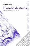 Filosofia di strada. La filosofia-in-pratica e le sue pratiche libro