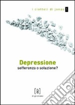 Depressione. Sofferenza o soluzione?