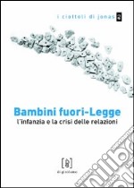 Bambini fuori-legge. L'infanzia e la crisi delle relazioni