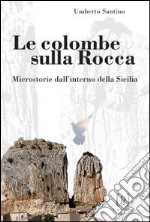 Le colombe sulla Rocca. Microstorie dall'interno della Sicilia libro