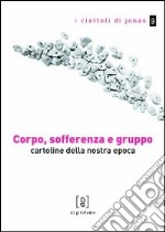 Corpo, sofferenza e gruppo. Cartoline della nostra epoca libro