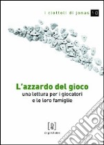 L'azzardo del gioco. Una lettura per i giocatori e le loro famiglie libro