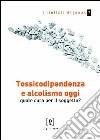 Tossicodipendenza e alcolismo oggi. Quale cura per il soggetto? libro