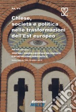 Chiese, società e politica nelle trasformazioni dell'Est europeo. Atti del convegno «1989 nell'Europa orientale tra dissenso e ricostruzione democratica» libro