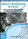 Chiesa e musulmani in Italia. Dialogo interreligioso e annuncio cristiano libro