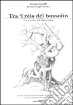 Tra 'l rèis dël bussolin-Tra le radici del biancospino. Seconda raccolta di racconti antichi, di streghe, di masche, di fiabe e di storie arcane del Piemonte libro