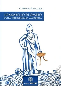 Lo sgabello di Omero. Guida archeologica all'Odissea libro
