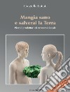 Mangia sano e salverai la terra. Piccoli produttori ed economia locale libro di Luttati Graziella