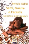 Semi, guerre e carestie. Agricoltura e altre sciagure libro di Gobbi Romolo