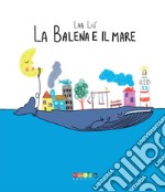 La balena e il mare. Ediz. a colori