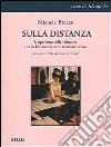 Sulla distanza. L'esperienza della vicinanza e della lontananza nelle relazioni umane libro