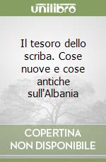 Il tesoro dello scriba. Cose nuove e cose antiche sull'Albania libro