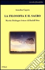 La filosofia e il sacro. Martin Heidegger lettore di Rudolf Otto libro